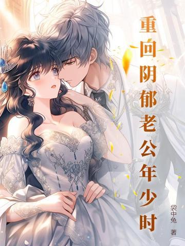 重回老公阴郁少年时TXT免费阅读